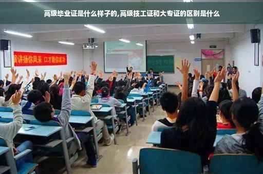 高级毕业证是什么样子的,高级技工证和大专证的区别是什么