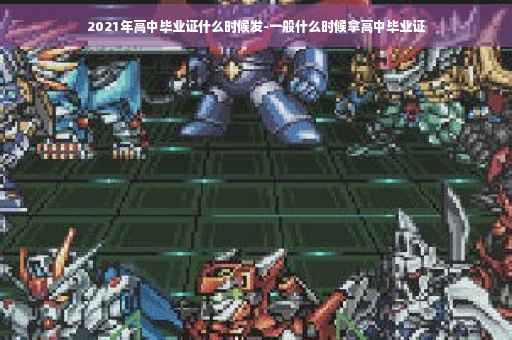 2021年高中毕业证什么时候发-一般什么时候拿高中毕业证