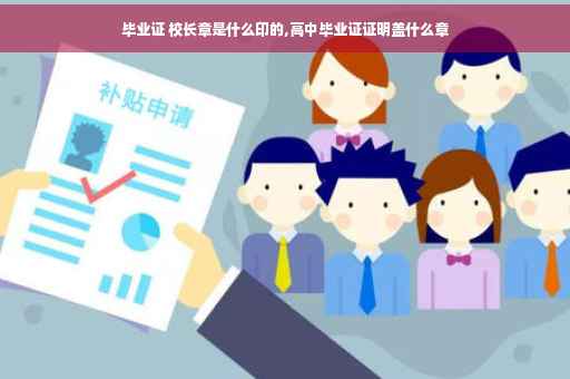 毕业证 校长章是什么印的,高中毕业证证明盖什么章
