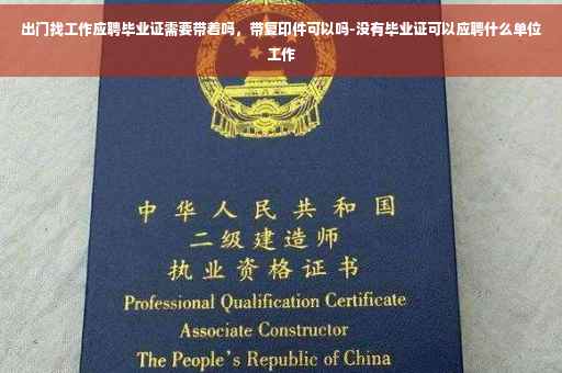 出门找工作应聘毕业证需要带着吗，带复印件可以吗-没有毕业证可以应聘什么单位工作