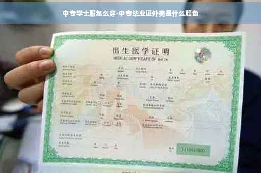 中专学士服怎么穿-中专毕业证外壳是什么颜色