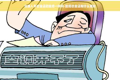 注册入学毕业证和统招一样吗-统招毕业证有什么用处