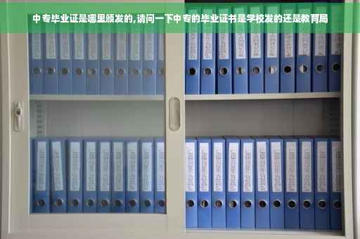 中专毕业证是哪里颁发的,请问一下中专的毕业证书是学校发的还是教育局