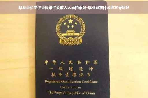 毕业证和学位证复印件要放入人事档案吗-毕业证放什么地方号码好