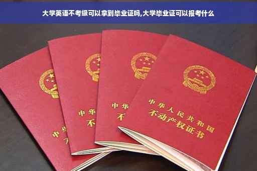 大学英语不考级可以拿到毕业证吗,大学毕业证可以报考什么