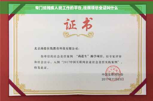 专门给残疾人找工作的平台,拄拐领毕业证叫什么