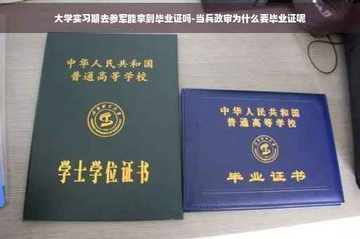 大学实习期去参军能拿到毕业证吗-当兵政审为什么要毕业证呢