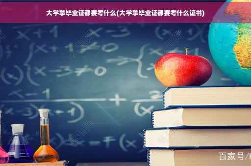 大学拿毕业证都要考什么(大学拿毕业证都要考什么证书) 大学拿毕业证都要考什么(大学拿毕业证都要考什么证书)