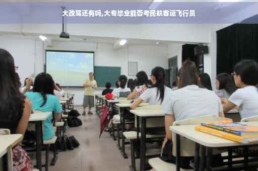 大改驾还有吗,大专毕业能否考民航客运飞行员