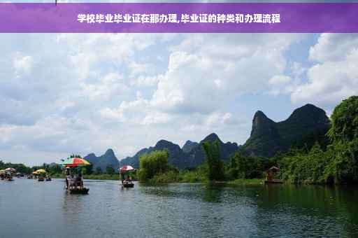 学校毕业毕业证在那办理,毕业证的种类和办理流程