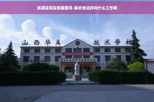 派遣证是在档案里吗-装毕业证的叫什么工作啊