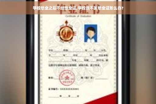 学校毕业之后不给毕业证,学校说不发毕业证怎么办?