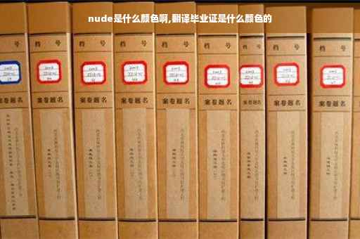 nude是什么颜色啊,翻译毕业证是什么颜色的