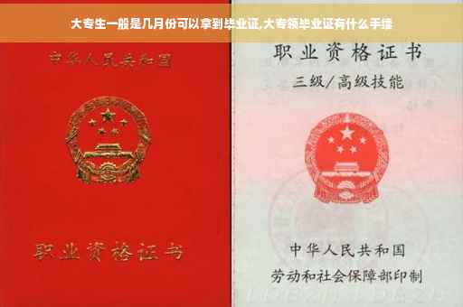大专生一般是几月份可以拿到毕业证,大专领毕业证有什么手续