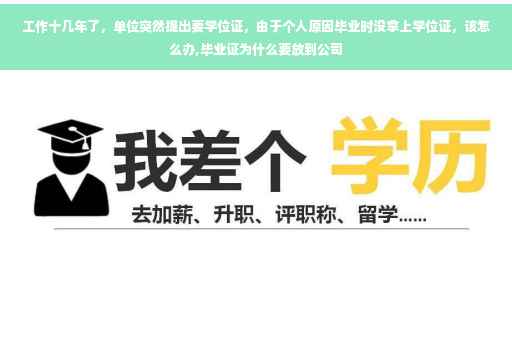 工作十几年了，单位突然提出要学位证，由于个人原因毕业时没拿上学位证，该怎么办,毕业证为什么要放到公司