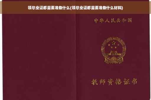 领毕业证都需要准备什么(领毕业证都需要准备什么材料)