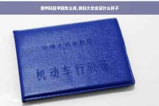 郑州科技学院怎么样,黄科大毕业证什么样子
