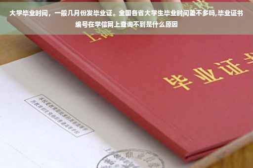 大学毕业时间，一般几月份发毕业证。全国各省大学生毕业时间差不多吗,毕业证书编号在学信网上查询不到是什么原因