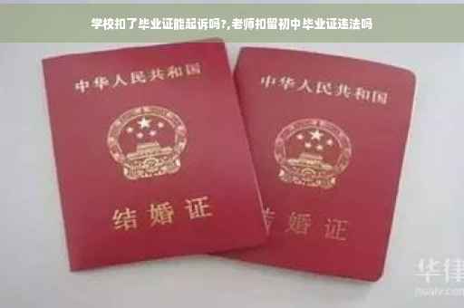 学校扣了毕业证能起诉吗?,老师扣留初中毕业证违法吗