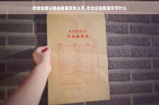 毕业生登记表自我鉴定怎么写,毕业证自我鉴定写什么