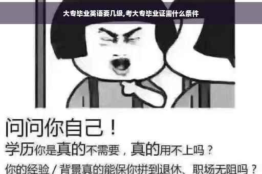大专毕业英语要几级,考大专毕业证需什么条件