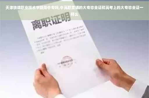 天津铁道职业技术学院是中专吗,中高职贯通的大专毕业证和高考上的大专毕业证一样么