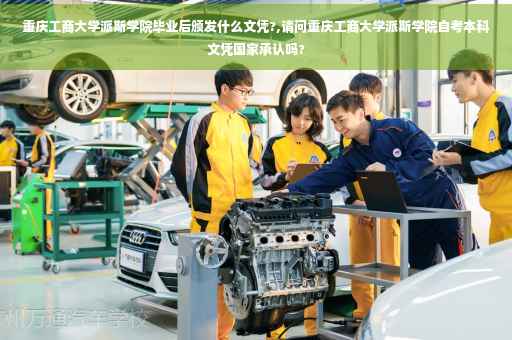 重庆工商大学派斯学院毕业后颁发什么文凭?,请问重庆工商大学派斯学院自考本科文凭国家承认吗?
