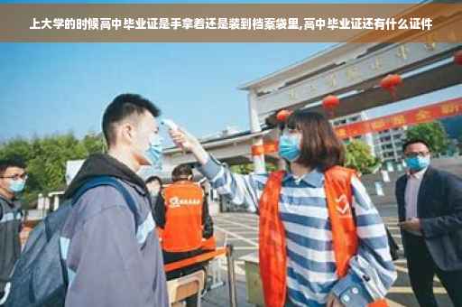 上大学的时候高中毕业证是手拿着还是装到档案袋里,高中毕业证还有什么证件