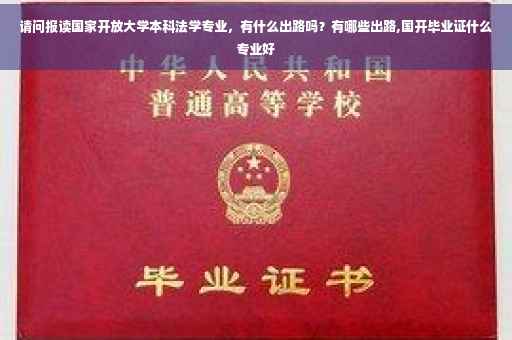 请问报读国家开放大学本科法学专业，有什么出路吗？有哪些出路,国开毕业证什么专业好