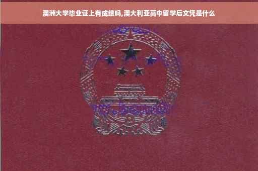 澳洲大学毕业证上有成绩吗,澳大利亚高中留学后文凭是什么