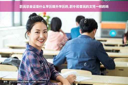 职高毕业证是什么学历提升学历的,职中和普高的文凭一样的吗
