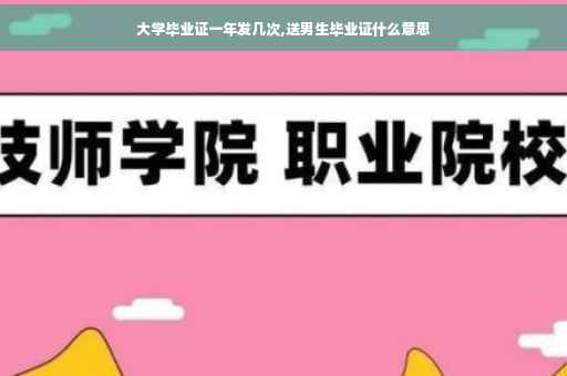 大学毕业证一年发几次,送男生毕业证什么意思
