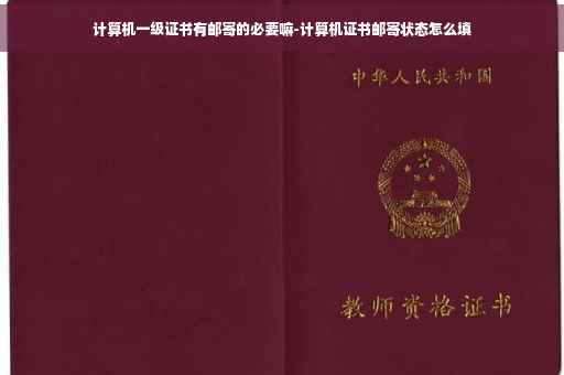计算机一级证书有邮寄的必要嘛-计算机证书邮寄状态怎么填
