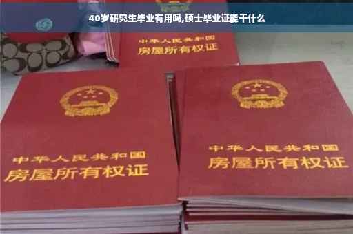 40岁研究生毕业有用吗,硕士毕业证能干什么
