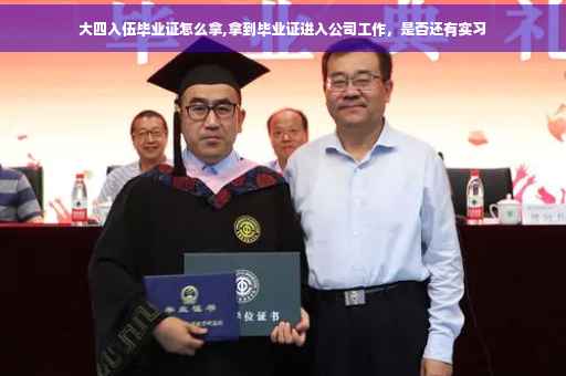 大四入伍毕业证怎么拿,拿到毕业证进入公司工作，是否还有实习