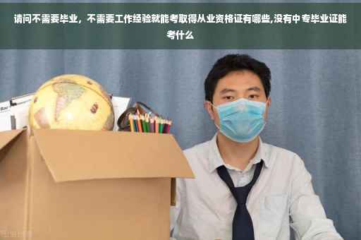 请问不需要毕业，不需要工作经验就能考取得从业资格证有哪些,没有中专毕业证能考什么