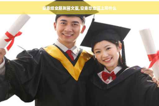 空乘结业朋友圈文案,空乘毕业证上写什么