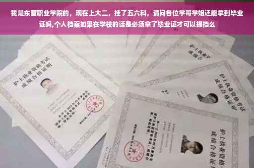我是东营职业学院的，现在上大二，挂了五六科，请问各位学哥学姐还能拿到毕业证吗,个人档案如果在学校的话是必须拿了毕业证才可以提档么