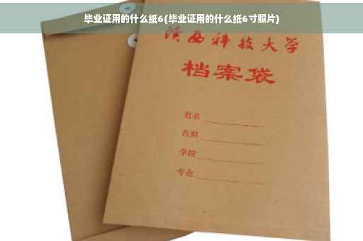 毕业证用的什么纸6(毕业证用的什么纸6寸照片)
