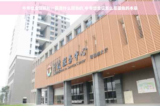 中专毕业证照片一般是什么颜色的,中专毕业证怎么是蓝色的本急