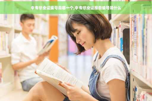 中专毕业证编号是哪一个,中专毕业证报告编号是什么
