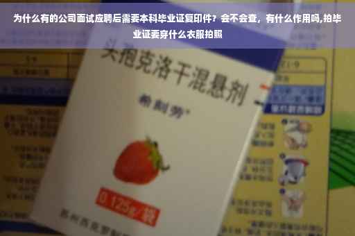 为什么有的公司面试应聘后需要本科毕业证复印件？会不会查，有什么作用吗,拍毕业证要穿什么衣服拍照
