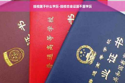 技校属于什么学历-技校毕业证算不算学历