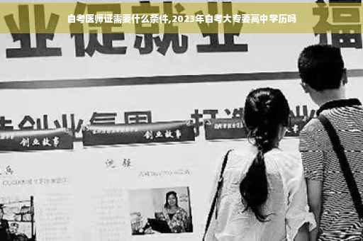 自考医师证需要什么条件,2023年自考大专要高中学历吗
