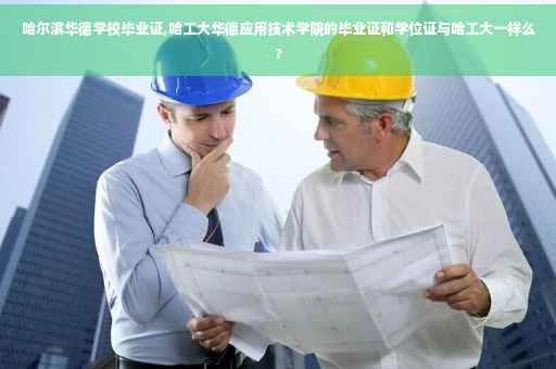 哈尔滨华德学校毕业证,哈工大华德应用技术学院的毕业证和学位证与哈工大一样么?