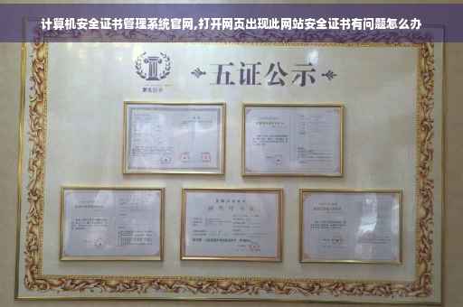 计算机安全证书管理系统官网,打开网页出现此网站安全证书有问题怎么办