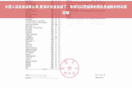 大四入伍毕业证怎么拿,我高中毕业证掉了，怎样可以把朋友的姓名改成我的然后复印呢