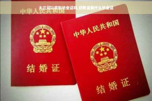 大三可以拿到毕业证吗,初教需要什么毕业证