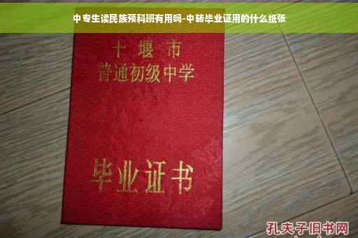 中专生读民族预科班有用吗-中转毕业证用的什么纸张
