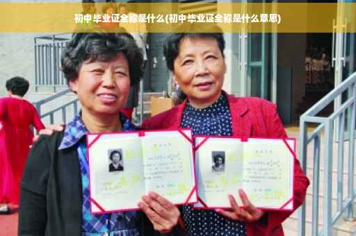 初中毕业证全称是什么(初中毕业证全称是什么意思)